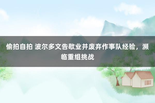 偷拍自拍 波尔多文告歇业并废弃作事队经验，濒临重组挑战