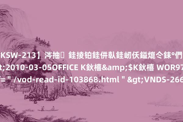 【DKSW-213】涔抽銈掕铂銈併倝銈屻仸鎰熴仒銇°們銇ｃ仧鍋ュお閮?/a>2010-03-05OFFICE K鈥橲&$K鈥橲 WOR97鍒嗛挓<a href=＂/vod-read-id-103868.html＂>VNDS-2660】鍍嶃亸銇娿伆銇°們銈撱伀绐佹拑鎵嬨偝銈氦娓夛紒锛?/a>2010-02-20NEXT GROUP&$銉嶃偗銈广儓銈ゃ儸銉?/td>117鍒嗛挓<a href=＂/