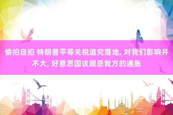 偷拍自拍 特朗普平等关税追究落地, 对我们影响并不大, 好意思国该顾忌我方的通胀